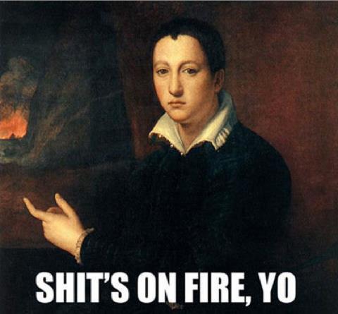 shits on fire, yo