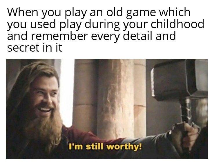 when you replay a game you played as a kid.