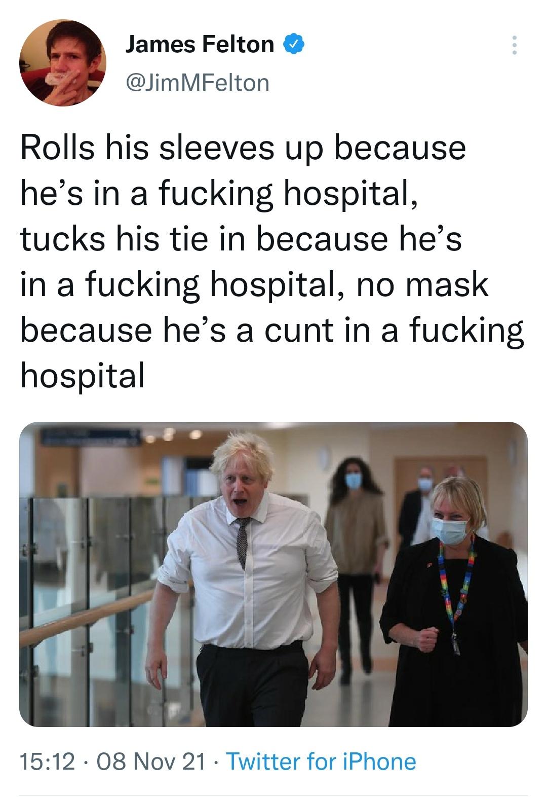 He really is the English Trump. How was this moron even allowed In the hospital