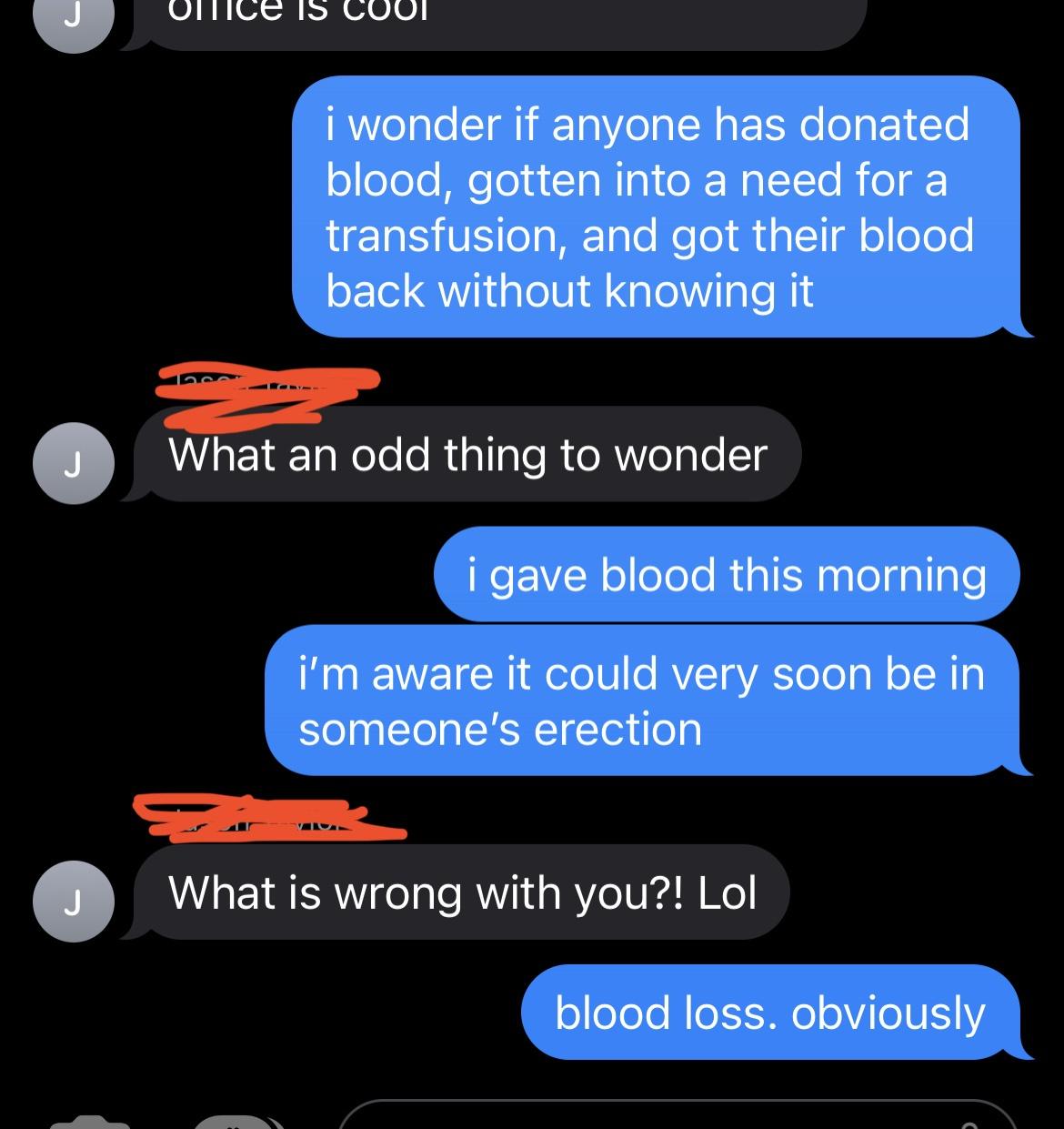 Donate blood. It&rsquo;ll help someone somehow.