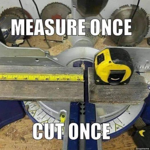 Measuring twice is stupid.